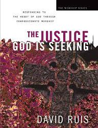 The Justice God is Seeking: Responding to the Heart of God Through Compassionate Worship; By David Ruis