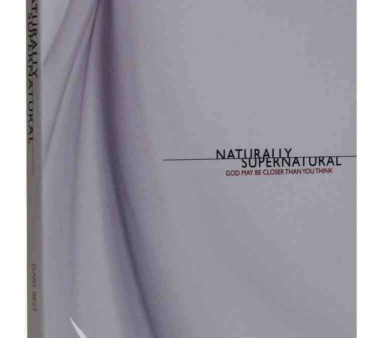 Naturally Supernatural: God May Be Closer Than You Think | By Gary Best